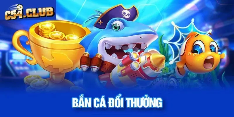 Bắn Cá Đổi Thưởng - Loại Hình Giải Trí Siêu Kịch Tính 2025